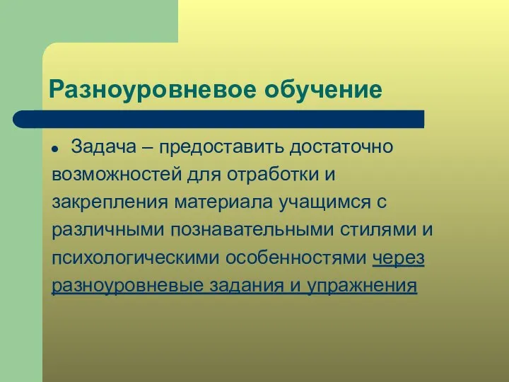 Разноуровневое обучение Задача – предоставить достаточно возможностей для отработки и закрепления материала