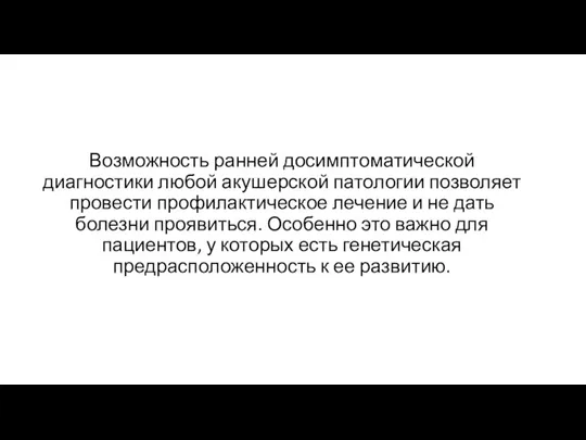 Возможность ранней досимптоматической диагностики любой акушерской патологии позволяет провести профилактическое лечение и