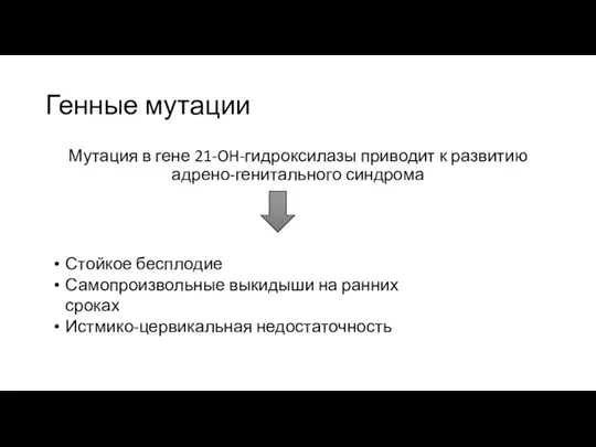 Генные мутации Мутация в гене 21-OH-гидроксилазы приводит к развитию адрено-генитального синдрома Стойкое