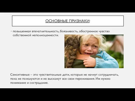 ОСНОВНЫЕ ПРИЗНАКИ: повышенная впечатлительность, боязливость, обостренное чувство собственной неполноценности. Сенситивные – это