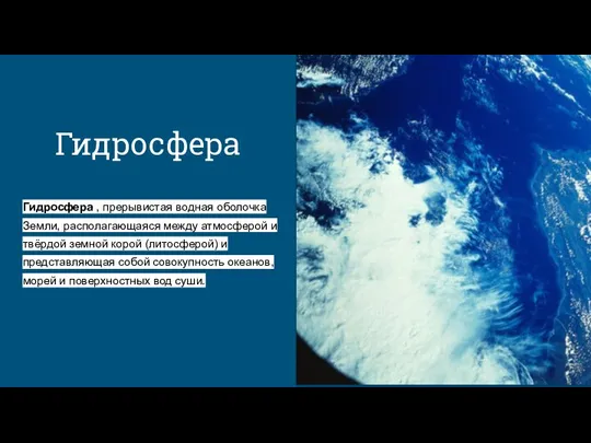 Гидросфера Гидросфера , прерывистая водная оболочка Земли, располагающаяся между атмосферой и твёрдой