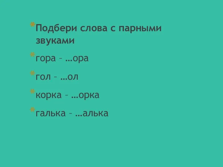 Подбери слова с парными звуками гора – …ора гол – …ол корка