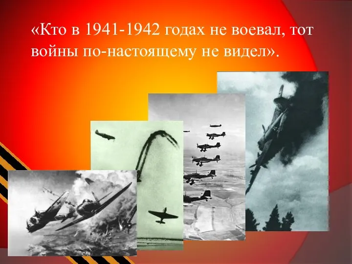 «Кто в 1941-1942 годах не воевал, тот войны по-настоящему не видел».