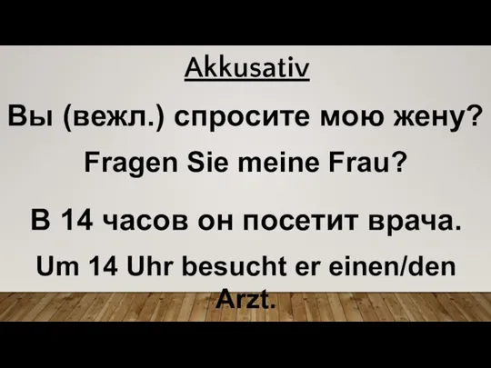 Вы (вежл.) спросите мою жену? Fragen Sie meine Frau? В 14 часов