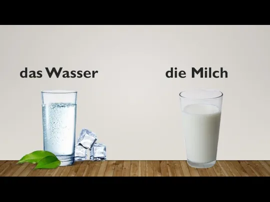 die Milch das Wasser