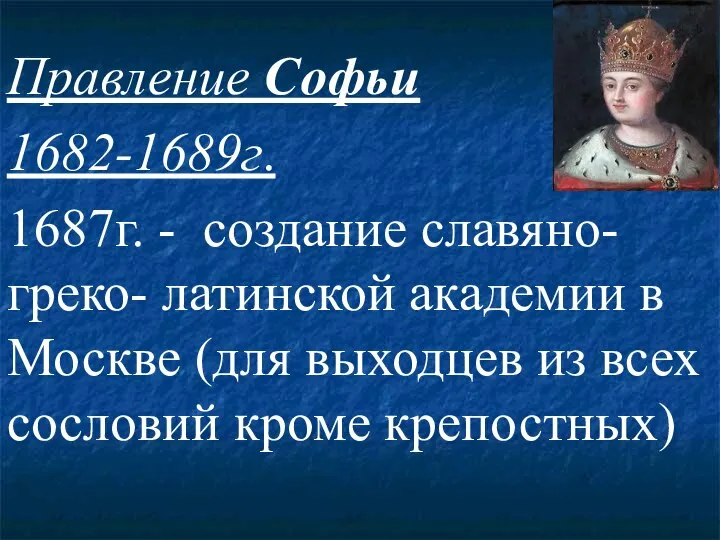 Правление Софьи 1682-1689г. 1687г. - создание славяно-греко- латинской академии в Москве (для