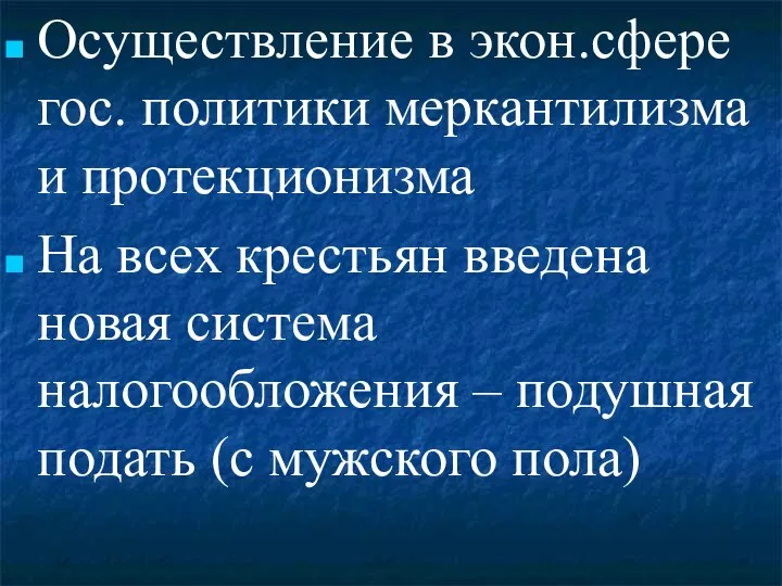 Осуществление в экон.сфере гос. политики меркантилизма и протекционизма На всех крестьян введена