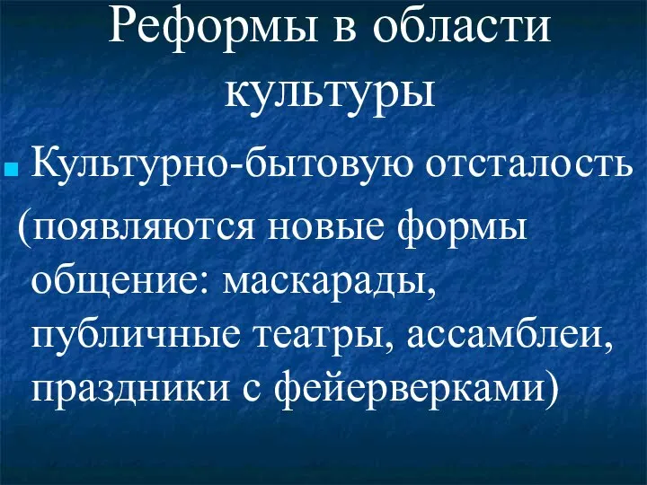 Реформы в области культуры Культурно-бытовую отсталость (появляются новые формы общение: маскарады, публичные