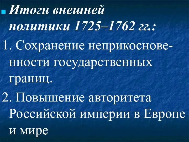 Итоги внешней политики 1725–1762 гг.: 1. Сохранение неприкоснове-нности государственных границ. 2. Повышение