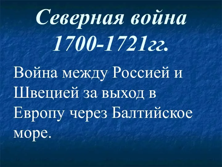 Северная война 1700-1721гг. Война между Россией и Швецией за выход в Европу через Балтийское море.