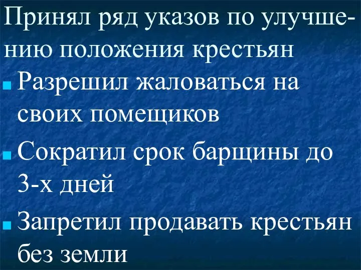 Принял ряд указов по улучше-нию положения крестьян Разрешил жаловаться на своих помещиков