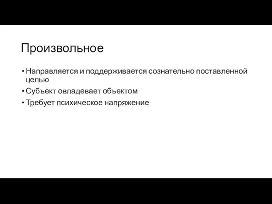 Произвольное Направляется и поддерживается сознательно поставленной целью Субъект овладевает объектом Требует психическое напряжение