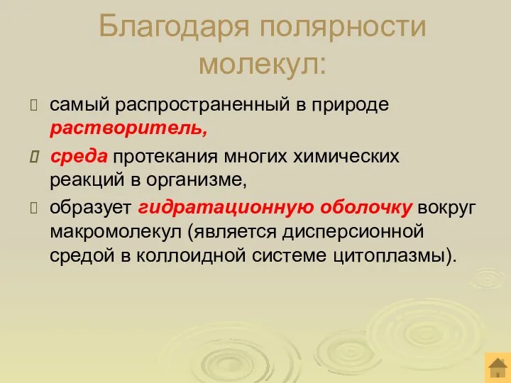 Благодаря полярности молекул: самый распространенный в природе растворитель, среда протекания многих химических