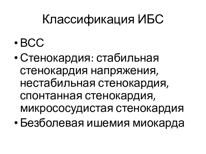 Классификация ИБС ВСС Стенокардия: стабильная стенокардия напряжения, нестабильная стенокардия, спонтанная стенокардия, микрососудистая стенокардия Безболевая ишемия миокарда