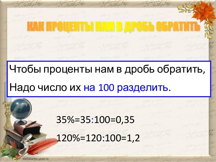 КАК ПРОЦЕНТЫ НАМ В ДРОБЬ ОБРАТИТЬ Чтобы проценты нам в дробь обратить,