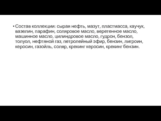 Состав коллекции: сырая нефть, мазут, пластмасса, каучук, вазелин, парафин, соляровое масло, веретенное