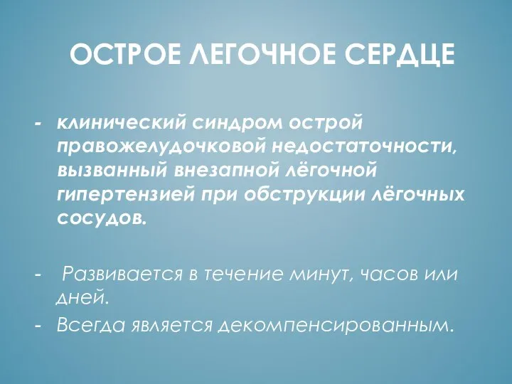 ОСТРОЕ ЛЕГОЧНОЕ СЕРДЦЕ клинический синдром острой правожелудочковой недостаточности, вызванный внезапной лёгочной гипертензией