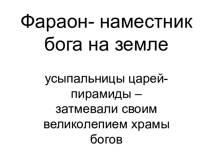 Фараон- наместник бога на земле усыпальницы царей- пирамиды – затмевали своим великолепием храмы богов