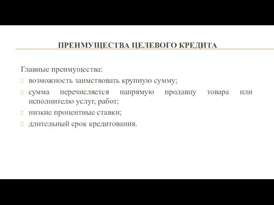 ПРЕИМУЩЕСТВА ЦЕЛЕВОГО КРЕДИТА Главные преимущества: возможность заимствовать крупную сумму; сумма перечисляется напрямую