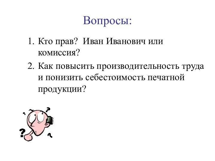 Вопросы: Кто прав? Иван Иванович или комиссия? Как повысить производительность труда и понизить себестоимость печатной продукции?