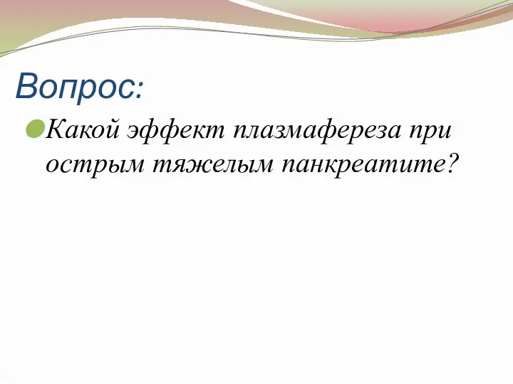 Вопрос: Какой эффект плазмафереза при острым тяжелым панкреатите?