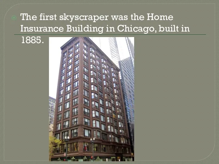 The first skyscraper was the Home Insurance Building in Chicago, built in 1885.