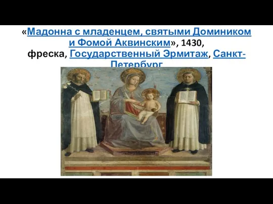 «Мадонна с младенцем, святыми Домиником и Фомой Аквинским», 1430, фреска, Государственный Эрмитаж, Санкт-Петербург