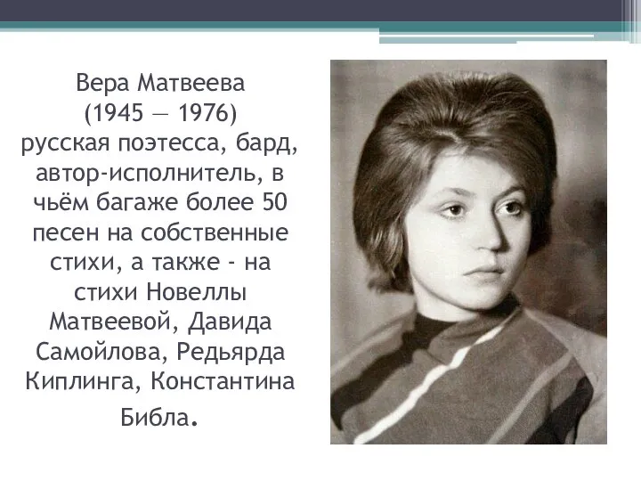 Вера Матвеева (1945 — 1976) русская поэтесса, бард, автор-исполнитель, в чьём багаже