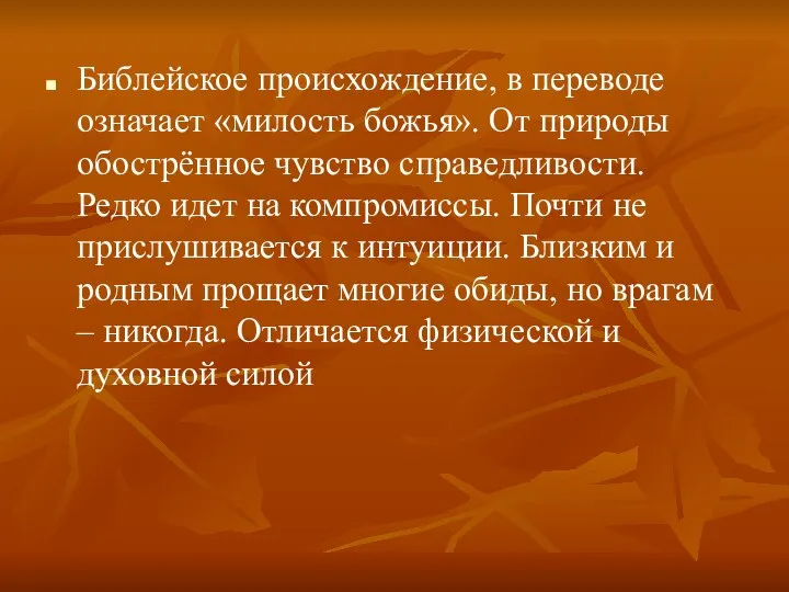 Библейское происхождение, в переводе означает «милость божья». От природы обострённое чувство справедливости.