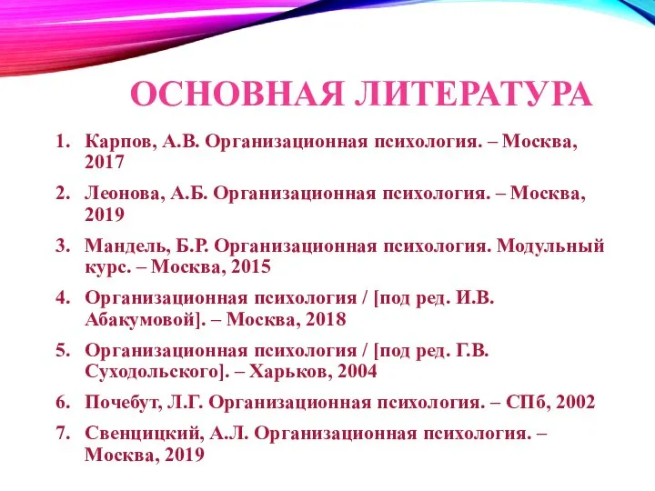 ОСНОВНАЯ ЛИТЕРАТУРА Карпов, А.В. Организационная психология. – Москва, 2017 Леонова, А.Б. Организационная