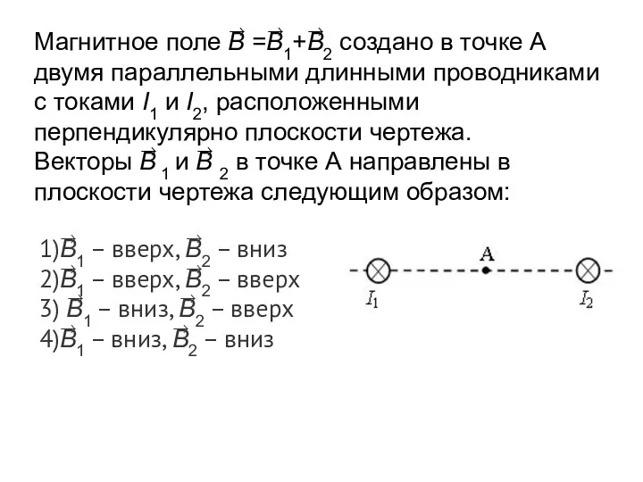 Магнитное поле B⃗ =B⃗1+B⃗2 создано в точке А двумя параллельными длинными проводниками