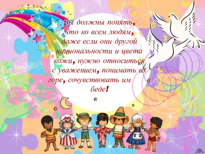 Вы должны понять, что ко всем людям, даже если они другой национальности