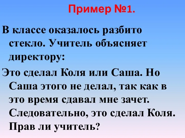 Пример №1. В классе оказалось разбито стекло. Учитель объясняет директору: Это сделал