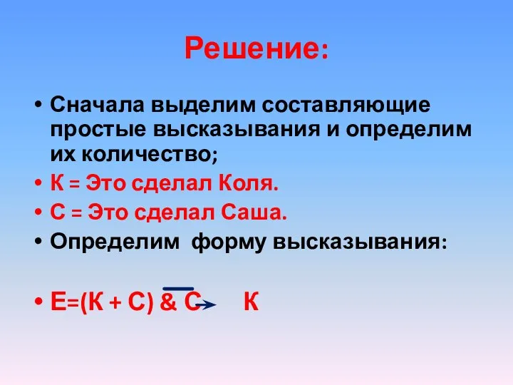 Решение: Сначала выделим составляющие простые высказывания и определим их количество; К =