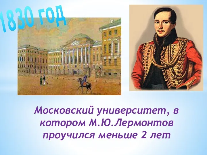 Московский университет, в котором М.Ю.Лермонтов проучился меньше 2 лет 1830 год