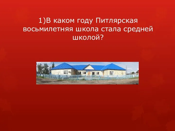 1)В каком году Питлярская восьмилетняя школа стала средней школой?