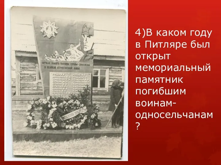 4)В каком году в Питляре был открыт мемориальный памятник погибшим воинам-односельчанам?