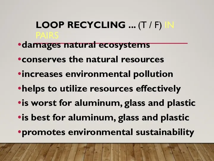 LOOP RECYCLING ... (T / F) IN PAIRS damages natural ecosystems conserves