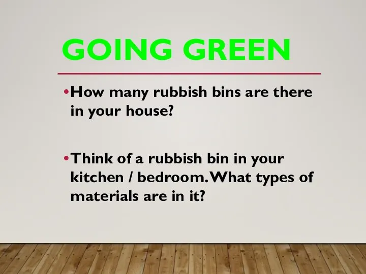 GOING GREEN How many rubbish bins are there in your house? Think