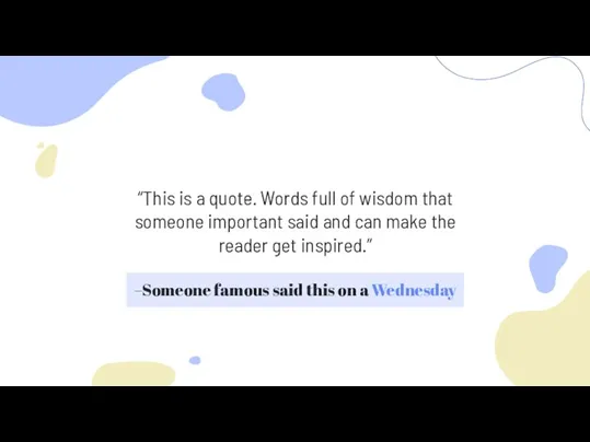 –Someone famous said this on a Wednesday “This is a quote. Words