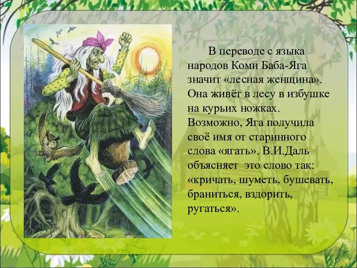 В переводе с языка народов Коми Баба-Яга значит «лесная женщина». Она живёт