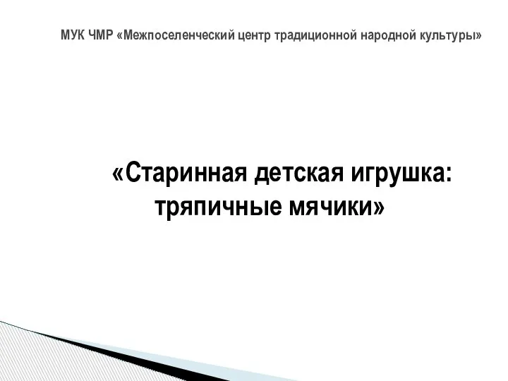 МУК ЧМР «Межпоселенческий центр традиционной народной культуры» «Старинная детская игрушка: тряпичные мячики»