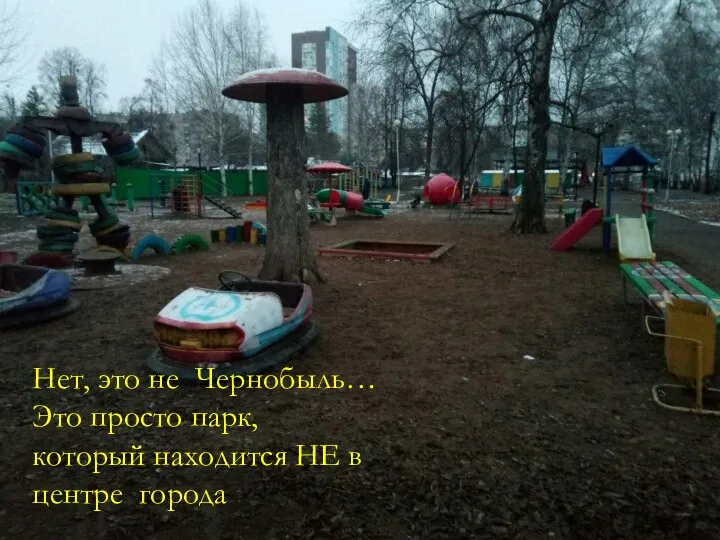 Нет, это не Чернобыль… Это просто парк, который находится НЕ в центре города
