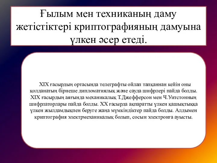 Ғылым мен техниканың даму жетістіктері криптографияның дамуына үлкен әсер етеді. XIX ғасырдың