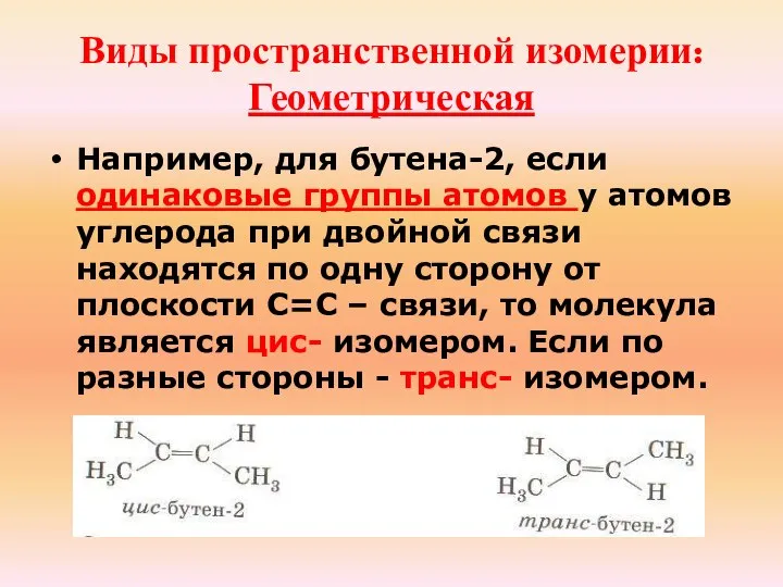 Виды пространственной изомерии: Геометрическая Например, для бутена-2, если одинаковые группы атомов у