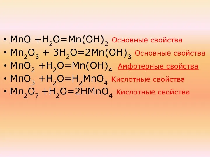МnО +Н2О=Мn(ОН)2 Основные свойства Мn2О3 + 3Н2О=2Мn(ОН)3 Основные свойства МпО2 +Н2О=Mn(ОН)4 Амфотерные