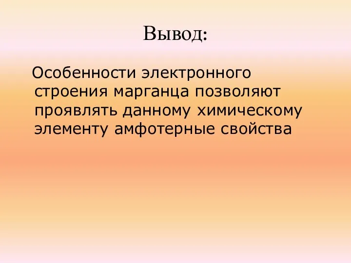 Вывод: Особенности электронного строения марганца позволяют проявлять данному химическому элементу амфотерные свойства