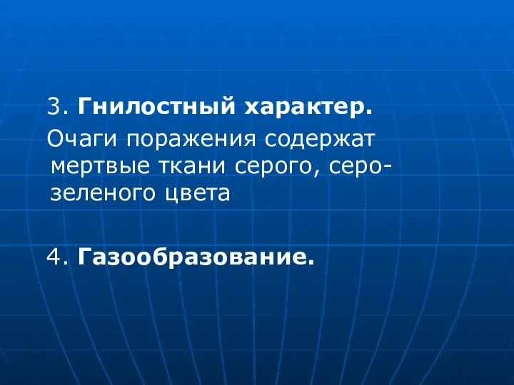 3. Гнилостный характер. Очаги поражения содержат мертвые ткани серого, серо-зеленого цвета 4. Газообразование.