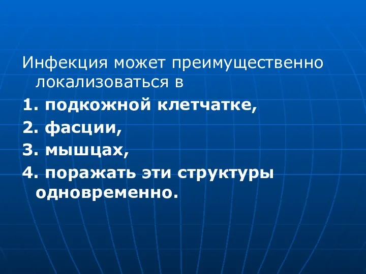 Инфекция может преимущественно локализоваться в 1. подкожной клетчатке, 2. фасции, 3. мышцах,