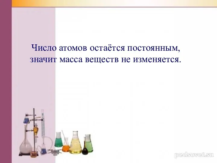 Число атомов остаётся постоянным, значит масса веществ не изменяется.